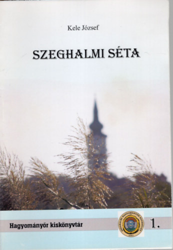 Kele József: Szeghalmi séta - Hagyományőr kiskönytár 1. könyv