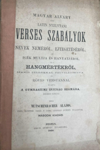 Mutschenbacher Alajos (átd.): Magyar Alváry azaz latin nyelvtani verses szabályok. Nevek neméről, ejtegetéséről, az igék multja és hanyatjáról, és a hangmértékről, számos példákkal felvilágosítva és rövid verstannal ellátva antikvár