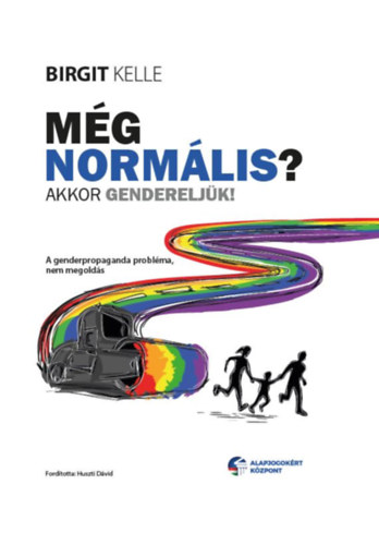 Birgit Kelle: Még normális? Akkor gendereljük! könyv