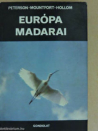 R. T. Peterson · G. Mountfort · P. A. D. Hollom: Európa madarai      - Milyen madarat láttam?	 - A madár külső testrészei - Európa madarainak névjegyzéke  - Énekesmadár-alkatúak: Passeriformes -  Harkály-alkatúak: Piciformes - Bagoly-alkatúak: Strigiformes -   Galamb-alkatúak: Columbiformes antikvár