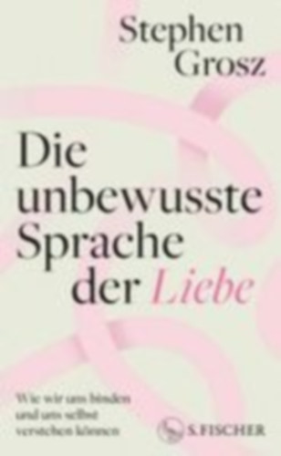 Grosz, Stephen: Die unbewusste Sprache der Liebe idegen