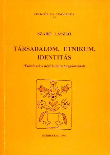 Szabó László: Társadalom, etnikum, identitás - Előadások a népi kultúra tárgyköreiből (Folklór és etnográfia 91.) antikvár