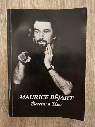 Maurice Béjart, Szerk.: Hamburger Klára, Ford.: Hegedűs Éva: Életem: a Tánc - EMLÉKEZÉSEK (Saját képpel) antikvár