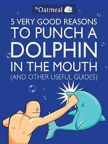 The Oatmeal: 5 Very Good Reasons to Punch a Dolphin in the Mouth antikvár
