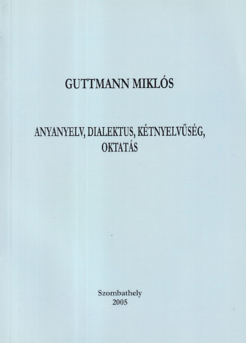 Guttmann Miklós, Gadányi Károly (szerk.): Guttmann Miklós - Anyanyelv, dialektus, kétnyelvűség, oktatás - Cikkek, tanulmányok (A tanár és kutató 60. születésnapja tiszteletére) könyv