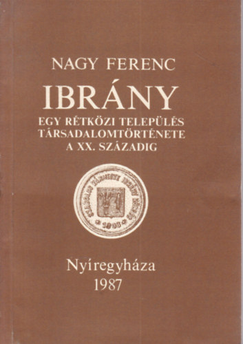 Nagy Ferenc: Ibrány (Egy rétközi település társadalomtörténete a XX. századig)- dedikált antikvár