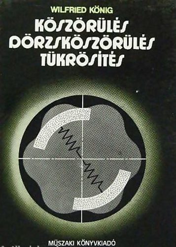 Wilfried König: Köszörülés,dörzsköszörülés,tükrösítés könyv