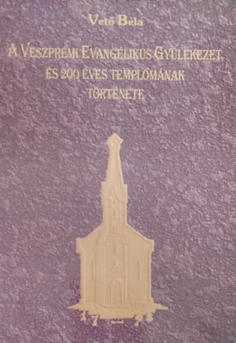 Vető Béla: A Veszprémi Evangélikus Gyülekezet és 200 éves templomának története (Dedikált) antikvár