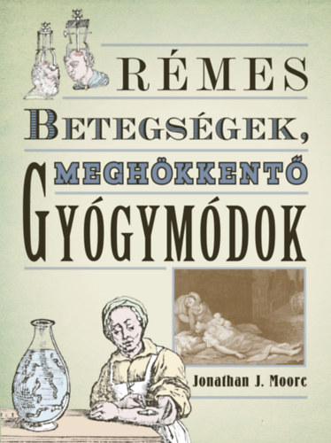 Jonathan J. Moore: Rémes betegségek, meghökkentő gyógymódok könyv