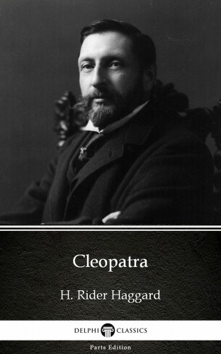 Henry Rider Haggard: Cleopatra by H. Rider Haggard - Delphi Classics (Illustrated) e-Könyv