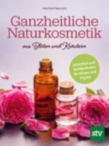 Neuhold, Manfred: Ganzheitliche Naturkosmetik aus Blüten und Kräutern idegen
