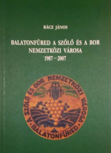 Rácz János: Balatonfüred a szőlő és a bor nemzetközi városa 1987-2007 antikvár