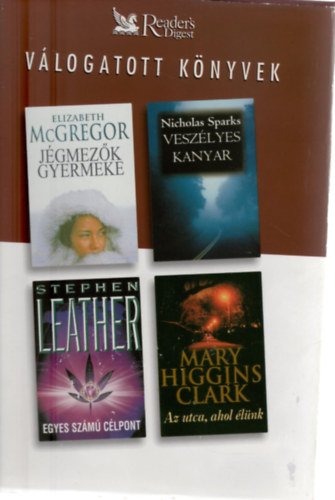 Elizabeth McGregor, Nicholas Sparks, Mary Higgins Clark, Stephen Leather: Reader's Digest Válogatott könyvek (Jégmező gyermeke, Veszélyes kanyar, Egyes számú célpont, Az utvca, ahol élünk) antikvár