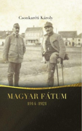 Dr. Csonkaréti Károly: Magyar fátum (1914-1921) könyv