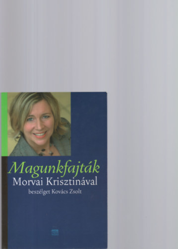 Kovács Zsolt, Morvai Krisztina: Magunkfajták - Morvai Krisztinával beszélget Kovács Zsolt (Dedikált) antikvár