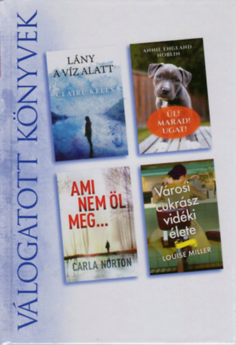 Claire Kells - Annie England Noblin - Carla Norton - Louise Miller: Lány a víz alatt - Ül! Marad! Ugat! - Ami nem öl meg... - Városi cukrász vidéki élete antikvár