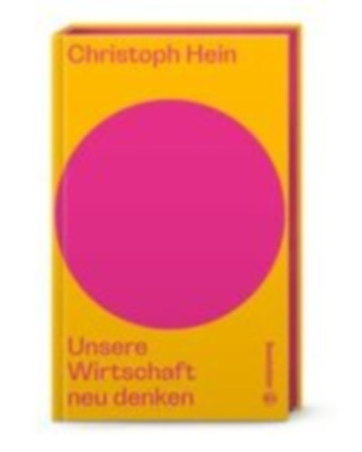 Hein, Christoph: Unsere Wirtschaft neu denken idegen