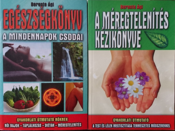 Berente Ági: Egészségkönyv- A mindennapok csodái+ A méregtelenítés kézikönyve antikvár