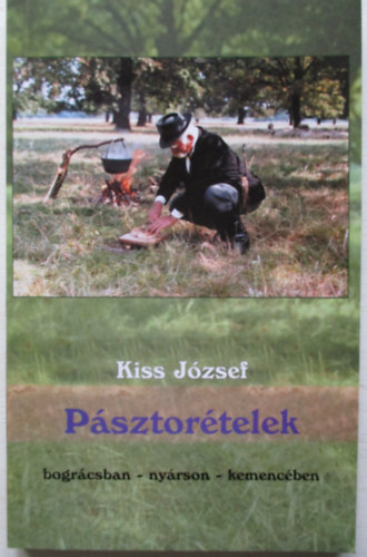 Kiss József: Pásztorételek - bográcsban, nyárson, kemencében antikvár