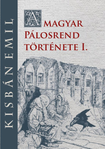 Kisbán Emil: A magyar Pálosrend története I. könyv
