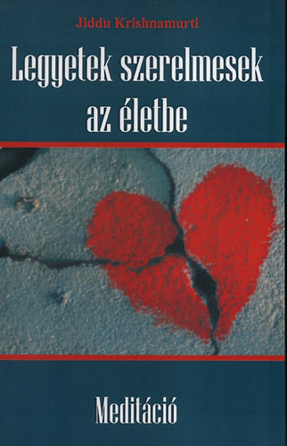 Jiddu Krishnamurti: Legyetek szerelmesek az életbe - Meditáció antikvár