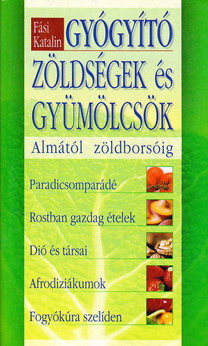 Fási Katalin: Gyógyító zöldségek és gyümölcsök - Almától a zöldborsóig (Paradicsomparádé / Rostban gazdag ételek / Dió és társai / Afrodiziákumok / Fogyókúra szelíden) antikvár