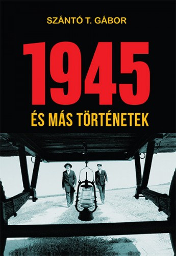 Szántó T. Gábor: 1945 és más történetek e-Könyv