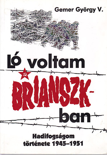 Gemer György V.: Ló voltam Brianszkban-Hadifogságom története 1945-1951 antikvár
