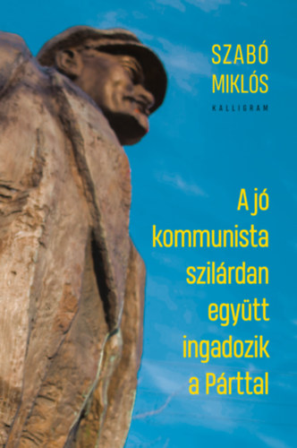 Szabó Miklós: A jó kommunista szilárdan együtt ingadozik a Párttal antikvár