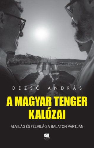 Dezső András: A magyar tenger kalózai - Alvilág és felvilág a Balaton partján e-Könyv