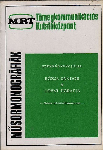 Szekrényesí Júlia: Rózsa Sándor a lovát ugratja -szines televíziófilm-sorozat (MRT. Tömegkommunikációs Kutatóközpont: Műsormonográfiák) antikvár