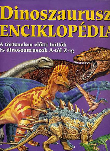 Sellei György (ford.): Dinoszaurusz-enciklopédia: A történelem előtti hüllők és dinoszauruszok A-tól Z-ig antikvár