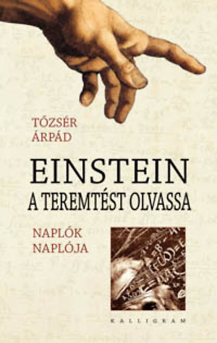 Tőzsér Árpád: Einstein a teremtést olvassa - Naplók naplója antikvár