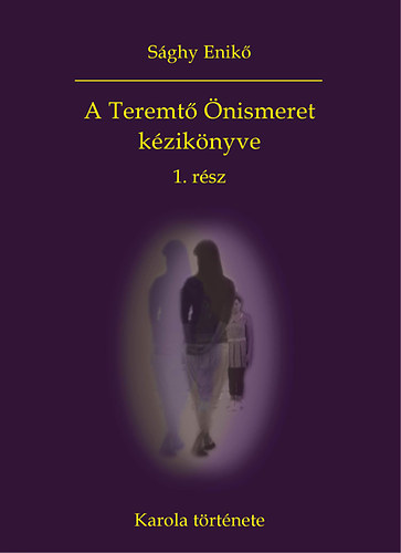 Sághy Enikő: A Teremtő Önismeret kézikönyve 1. rész - Karola története antikvár