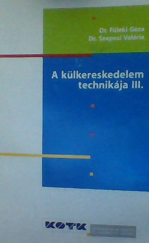 SZERZŐ Dr. Füleki Géza Dr. Szepesi Valéria: A külkereskedelem technikája III. - BIZTOSÍTÁS A KÜLKERESKEDELEMBEN VÁMISMERETEK PÉNZÜGYI SZABÁLYOZÁS, DEVIZAGAZDÁLKODÁS A KÜLKERESKEDELMI TEVÉKENYSÉG SZABÁLYOZÁSA A KÜLKERESKEDELMI ÜGYLET REALIZÁLÁSAS - LEBONYOLÍTÁ könyv