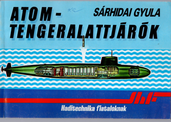 Sárhidai Gyula: Atomtengeralattjárók-Haditechnika fiataloknak antikvár