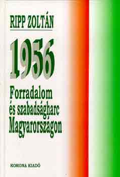 Ripp Zoltán: 1956: Forradalom és szabadságharc Magyarországon antikvár