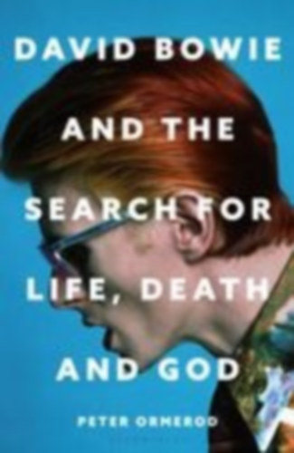 Ormerod, Peter: David Bowie and the Search for Life, Death and God idegen