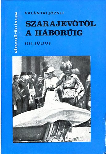 Galántai József: Szarajevótól a háborúig (Népszerű történelem) antikvár