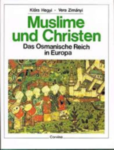 Hegyi Klára -Zimányi Vera: Muslime und Christen. Das Osmanische Reich in Europa (Az oszmán birodalom Európában) német nyelven antikvár