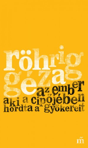 Röhrig Géza: Az ember aki a cipőjében hordta a gyökereit e-Könyv