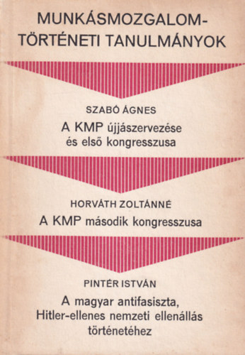 Szabó Ágnes, Horváth Zoltánné, Pintér István: Munkásmozgalomtörténeti Tanulmányok ( 3 mű egybekötve  ) A KMP újjászervezése és első kongresszusa + A KMP második kongresszusa + A magyar antifasiszta, Hitler-ellenes nemzeti ellenállás történetéhez antikvár