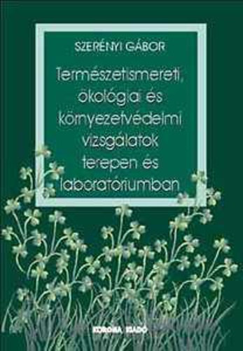 Szerényi Gábor: Természetismereti, ​ökológiai és környezetvédelmi vizsgálatok terepen és laboratóriumban antikvár
