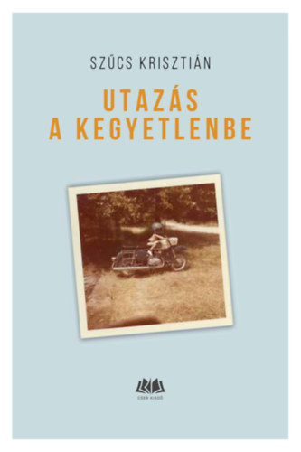 Szűcs Krisztián: Utazás a kegyetlenbe e-Könyv