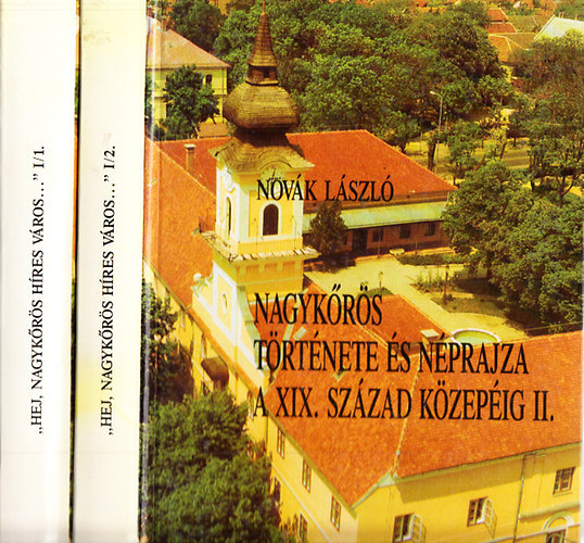 Novák László: "Hej, Nagykőrös híres város..."- Nagykőrös története és néprajza a XIX. század közepéig I-II. antikvár