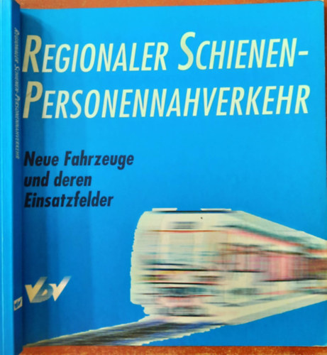 Regionaler Schienen-Personennahverkehr - Regionális vasúti személyszállítás német nyelven - Új járművek és alkalmazási területeik antikvár