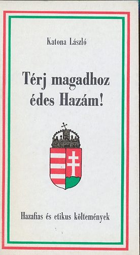 Katona László: Térj magadhoz édes Hazám! (Hazafias és etikus költemények) antikvár
