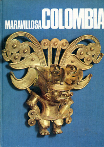 Maravillosa Colombia: Una visión inédita de su espíritu, sus tierras, sus hombres, su pasado y su presente antikvár