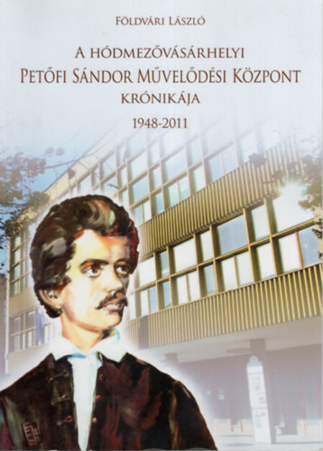 Földvári László: A Hódmezővásárhelyi Petőfi Sándor Művelődési Központ Krónikája 1948-2011 - A PMK-tól a BMFK-ig antikvár