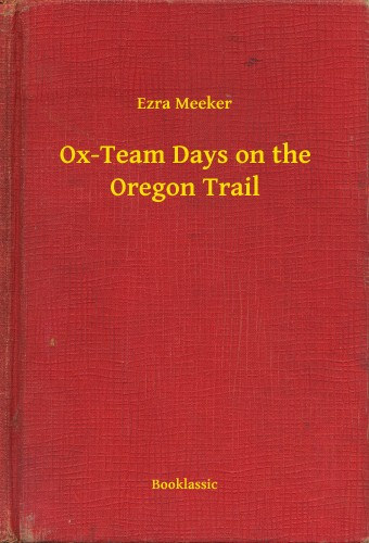 Ezra Meeker: Ox-Team Days on the Oregon Trail e-Könyv